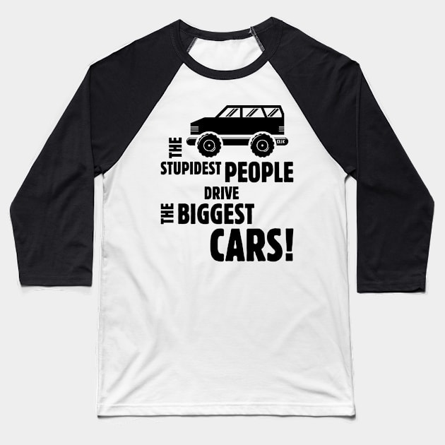 The Stupidest People Drive The Biggest Cars! (Black) Baseball T-Shirt by MrFaulbaum